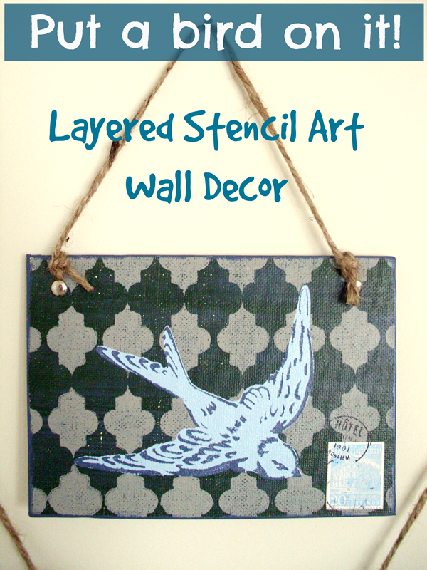 Put a bird on it! An easy DIY to make a layered stencil art wall hanging!